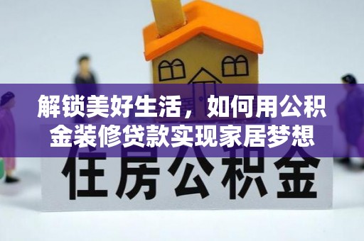 赣榆解锁美好生活，如何用公积金装修贷款实现家居梦想