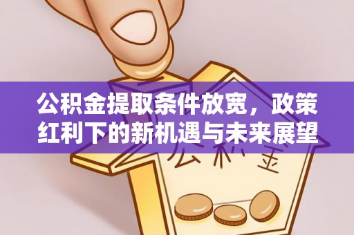赣榆公积金提取条件放宽，政策红利下的新机遇与未来展望
