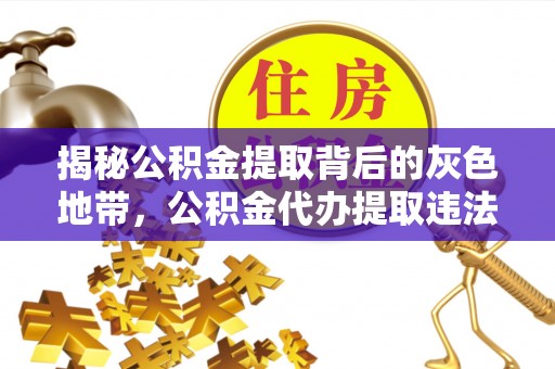 赣榆揭秘公积金提取背后的灰色地带，公积金代办提取违法不？