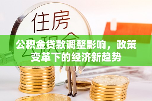 赣榆公积金贷款调整影响，政策变革下的经济新趋势