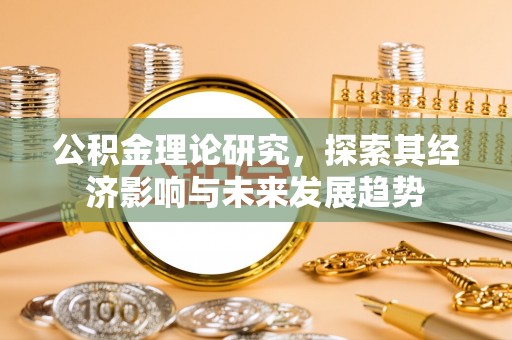赣榆公积金理论研究，探索其经济影响与未来发展趋势