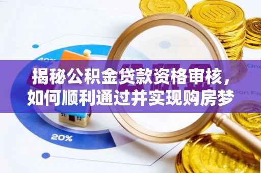 赣榆揭秘公积金贷款资格审核，如何顺利通过并实现购房梦想