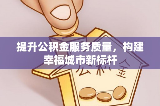赣榆提升公积金服务质量，构建幸福城市新标杆