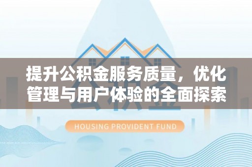 赣榆提升公积金服务质量，优化管理与用户体验的全面探索