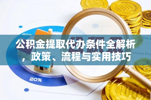赣榆公积金提取代办条件全解析，政策、流程与实用技巧