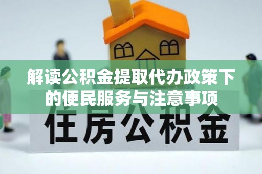 赣榆解读公积金提取代办政策下的便民服务与注意事项