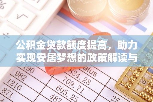 赣榆公积金贷款额度提高，助力实现安居梦想的政策解读与未来展望