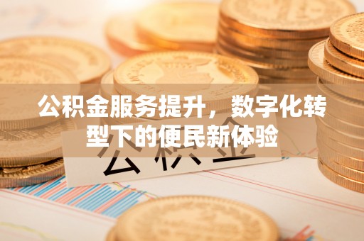 赣榆公积金服务提升，数字化转型下的便民新体验