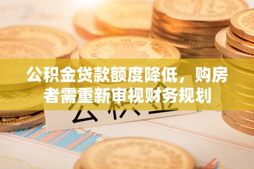 赣榆公积金贷款额度降低，购房者需重新审视财务规划
