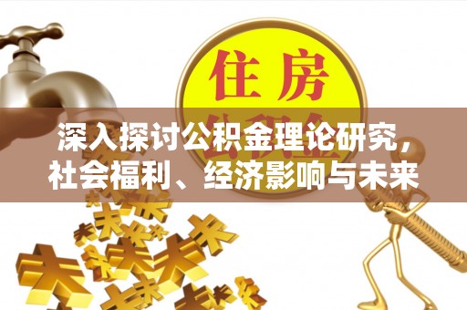 赣榆深入探讨公积金理论研究，社会福利、经济影响与未来展望