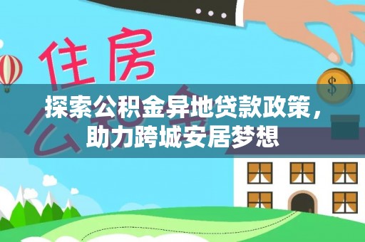 赣榆探索公积金异地贷款政策，助力跨城安居梦想