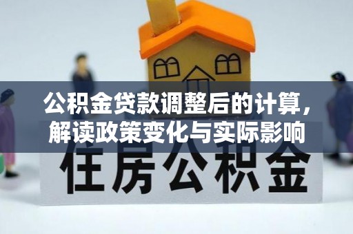 赣榆公积金贷款调整后的计算，解读政策变化与实际影响