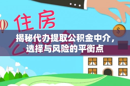 赣榆揭秘代办提取公积金中介，选择与风险的平衡点