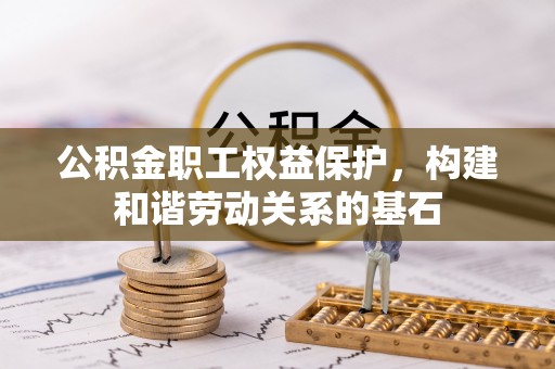赣榆公积金职工权益保护，构建和谐劳动关系的基石