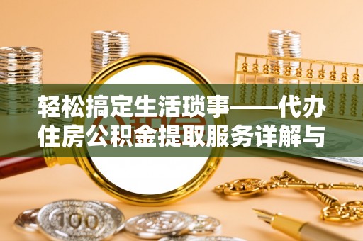 赣榆轻松搞定生活琐事——代办住房公积金提取服务详解与实用指南