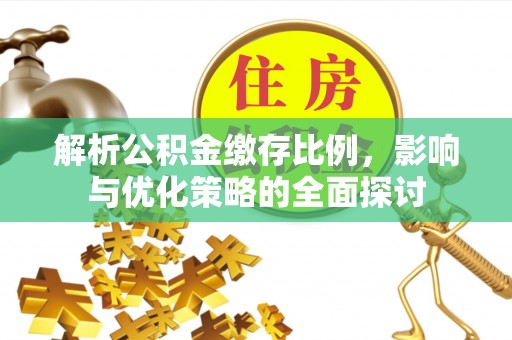 赣榆解析公积金缴存比例，影响与优化策略的全面探讨