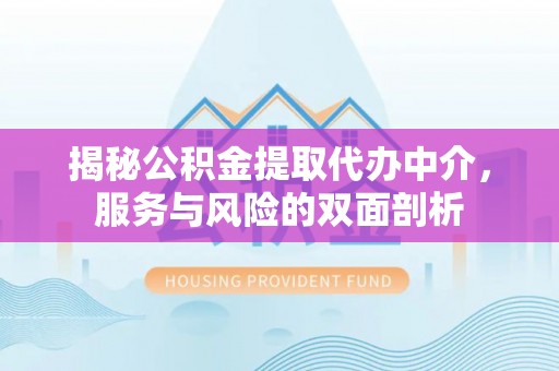 赣榆揭秘公积金提取代办中介，服务与风险的双面剖析