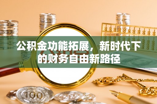 赣榆公积金功能拓展，新时代下的财务自由新路径