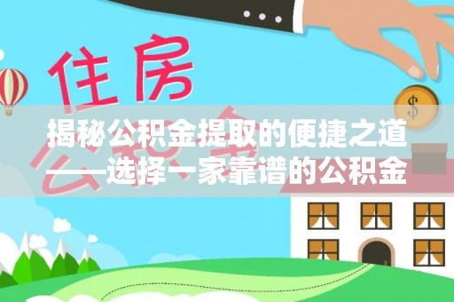 赣榆揭秘公积金提取的便捷之道——选择一家靠谱的公积金提取代办公司
