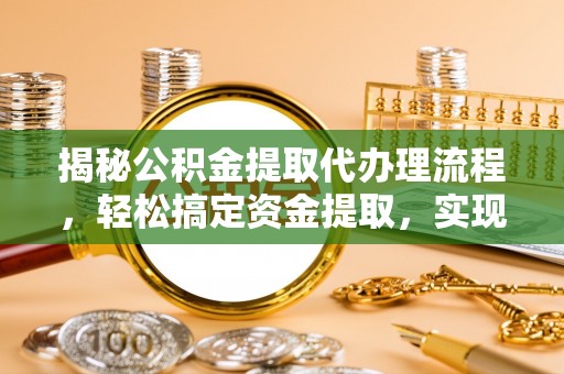 赣榆揭秘公积金提取代办理流程，轻松搞定资金提取，实现财务自由