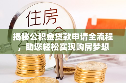 赣榆揭秘公积金贷款申请全流程，助您轻松实现购房梦想