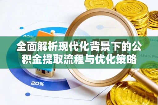 赣榆全面解析现代化背景下的公积金提取流程与优化策略