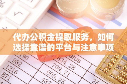 赣榆代办公积金提取服务，如何选择靠谱的平台与注意事项