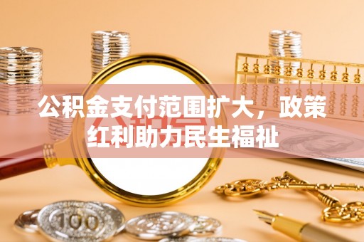 赣榆公积金支付范围扩大，政策红利助力民生福祉