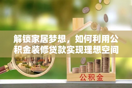 赣榆解锁家居梦想，如何利用公积金装修贷款实现理想空间