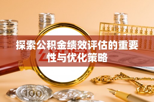 赣榆探索公积金绩效评估的重要性与优化策略