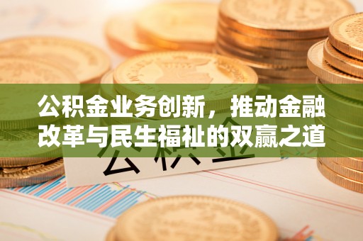 赣榆公积金业务创新，推动金融改革与民生福祉的双赢之道