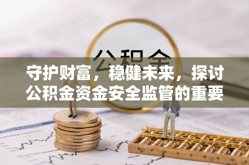 赣榆守护财富，稳健未来，探讨公积金资金安全监管的重要性与实践