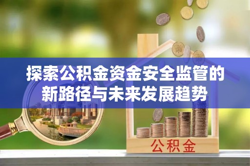 赣榆探索公积金资金安全监管的新路径与未来发展趋势
