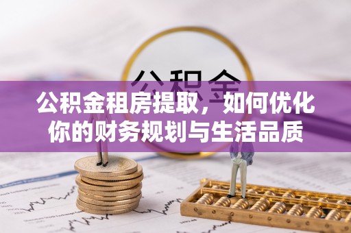 赣榆公积金租房提取，如何优化你的财务规划与生活品质
