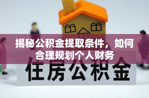 赣榆揭秘公积金提取条件，如何合理规划个人财务