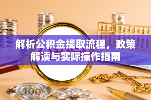 赣榆解析公积金提取流程，政策解读与实际操作指南