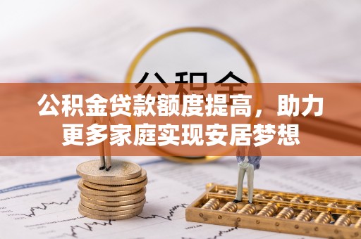 赣榆公积金贷款额度提高，助力更多家庭实现安居梦想