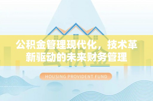赣榆公积金管理现代化，技术革新驱动的未来财务管理