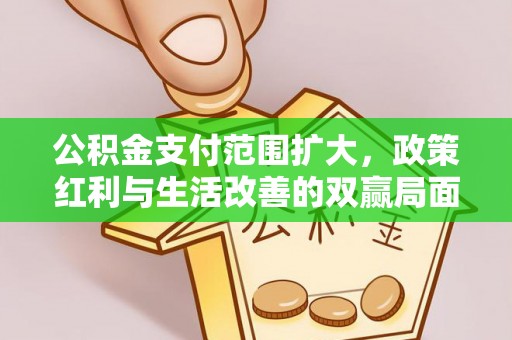 赣榆公积金支付范围扩大，政策红利与生活改善的双赢局面