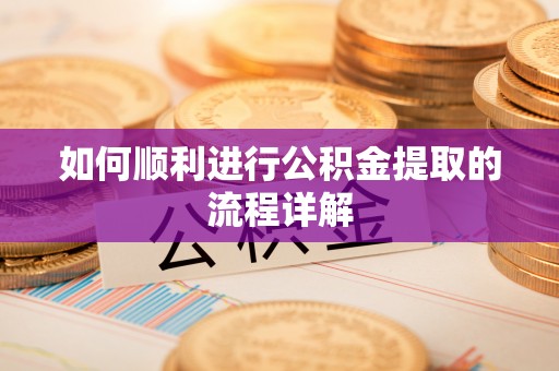 赣榆如何顺利进行公积金提取的流程详解