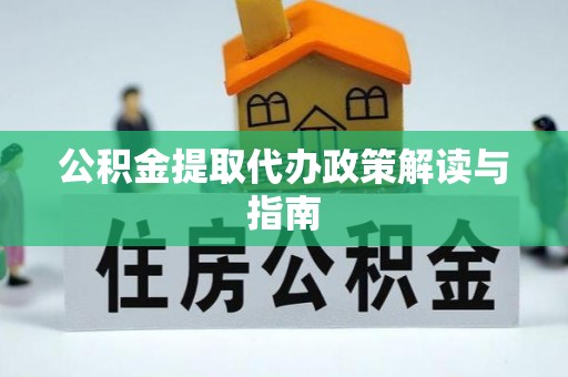 赣榆公积金提取代办政策解读与指南