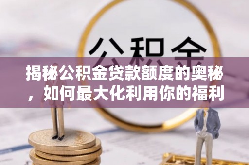 赣榆揭秘公积金贷款额度的奥秘，如何最大化利用你的福利？