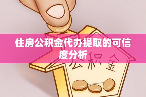赣榆住房公积金代办提取的可信度分析