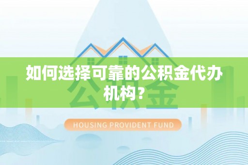 赣榆如何选择可靠的公积金代办机构？