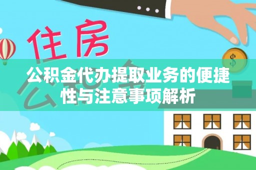 赣榆公积金代办提取业务的便捷性与注意事项解析