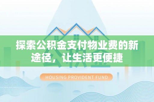 赣榆探索公积金支付物业费的新途径，让生活更便捷