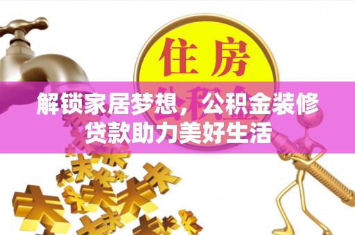 赣榆解锁家居梦想，公积金装修贷款助力美好生活