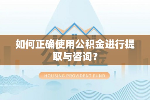 赣榆如何正确使用公积金进行提取与咨询？
