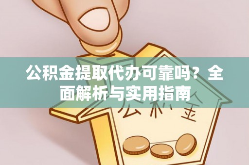 赣榆公积金提取代办可靠吗？全面解析与实用指南