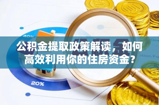 赣榆公积金提取政策解读，如何高效利用你的住房资金？